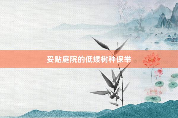 妥贴庭院的低矮树种保举